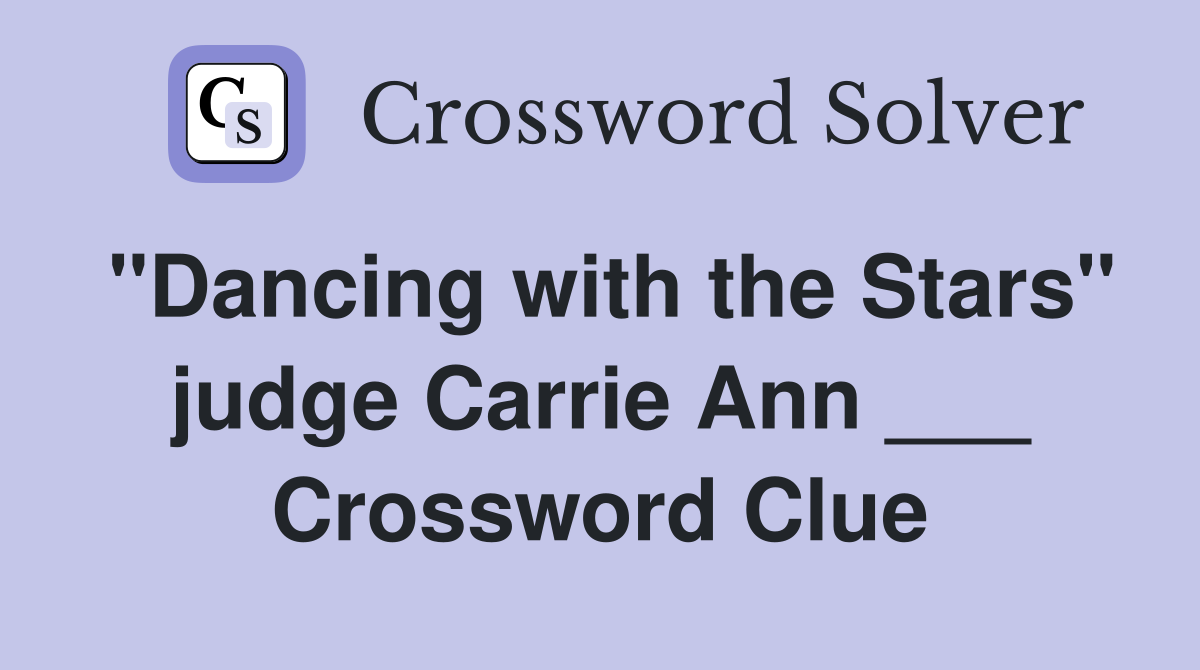 "Dancing with the Stars" judge Carrie Ann ___ Crossword Clue Answers